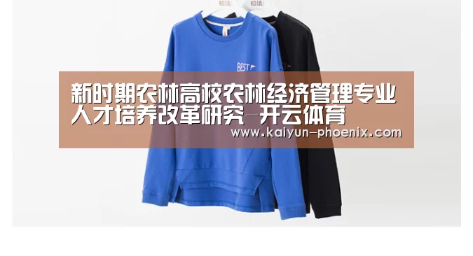新时期农林高校农林经济管理专业人才培养改革研究-开云体育(图2) 开云体育
